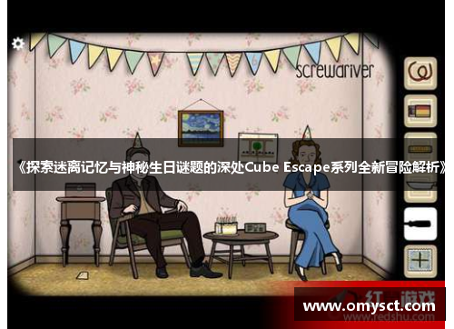 《探索迷离记忆与神秘生日谜题的深处Cube Escape系列全新冒险解析》